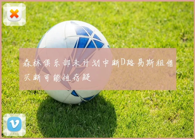 森林俱乐部未计划中断D路易斯租借买断可能性存疑