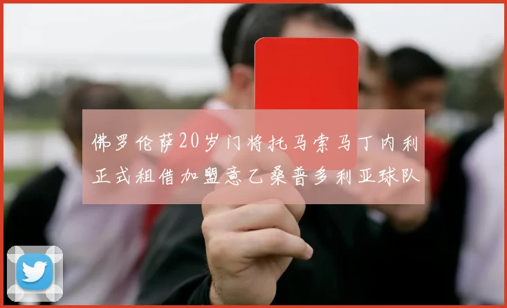 佛罗伦萨20岁门将托马索马丁内利正式租借加盟意乙桑普多利亚球队
